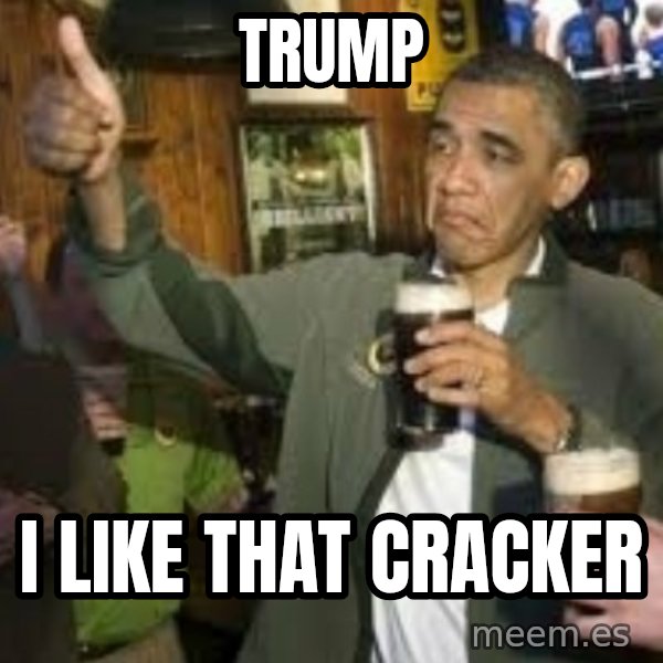 obama beer meme: trump / i like that cracker