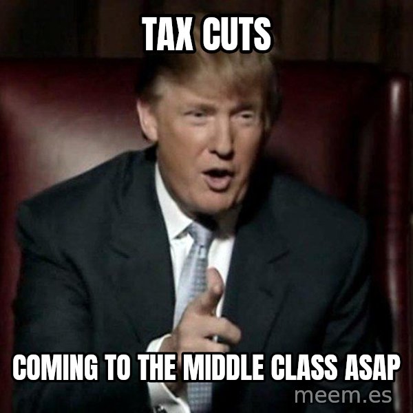 Donald Trump meme: tax cuts / coming to the middle class asap
