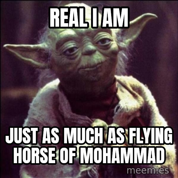 Advice Yoda Gives meme: real  i  am / just as much as flying horse of mohammad