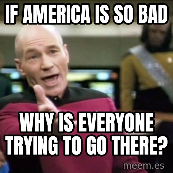 Why the fuck meme: if america is so bad / why is everyone trying to go there?