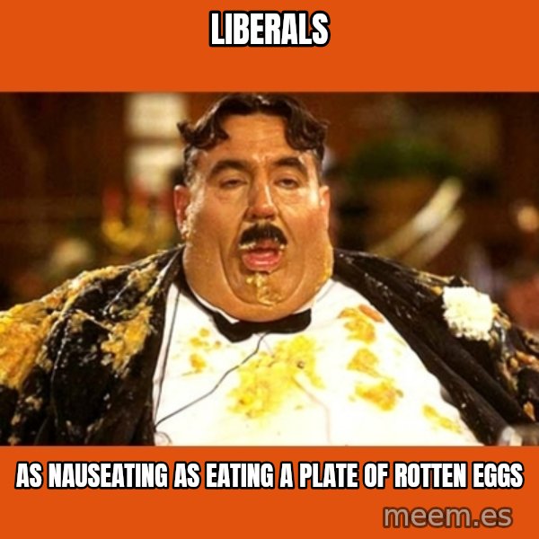 Fat Guy meme: liberals / as nauseating as eating a plate of rotten eggs