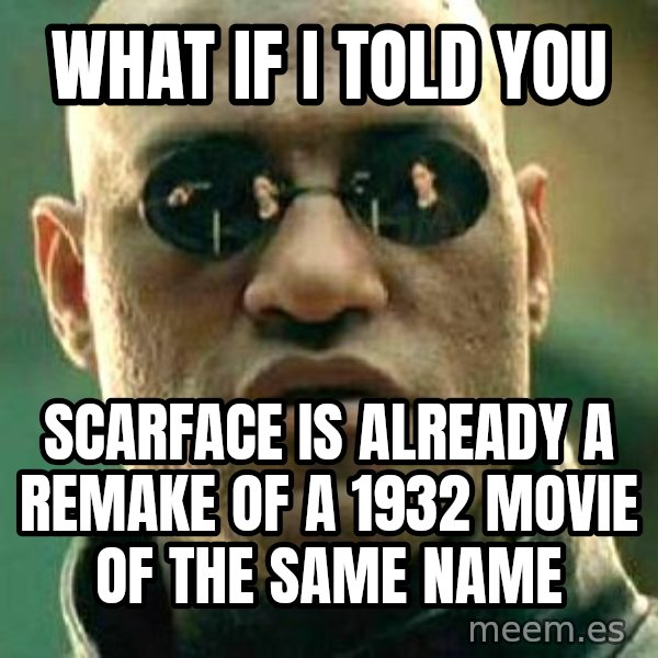 What if I told you / Matrix Morpheus meme: What if I told you / Scarface is already a remake of a 1932 movie of the same name