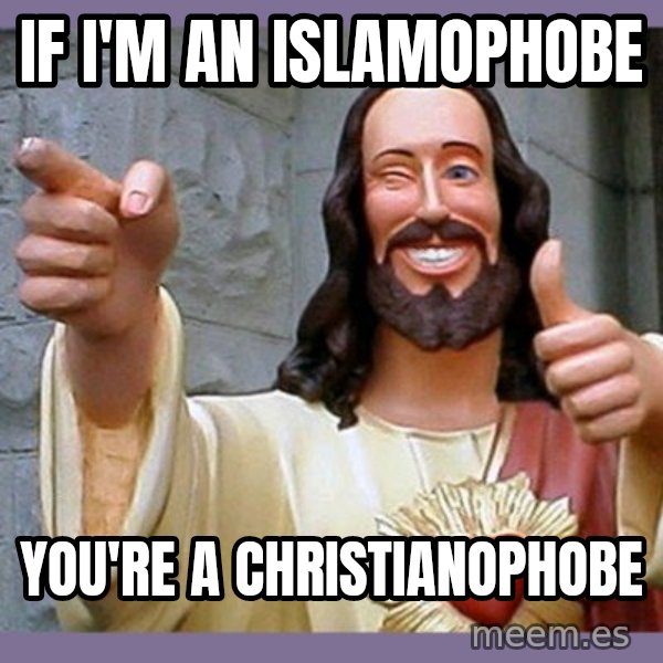 buddy jesus meme: If I'm an islamophobe / You're a Christianophobe