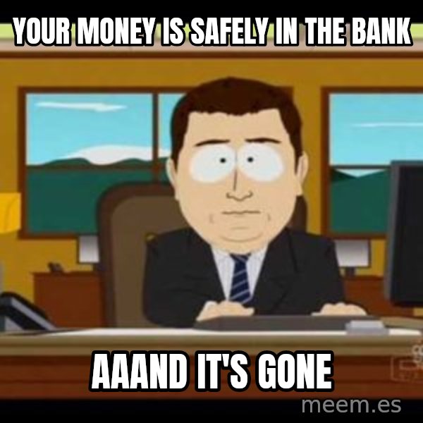 south park aand it's gone meme: Your money is safely in the bank / aaand it's gone