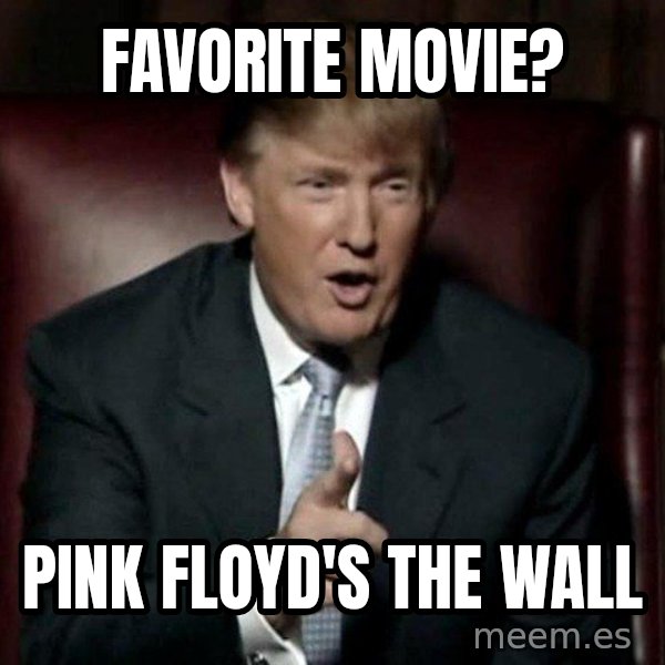 Donald Trump meme: favorite movie? / pink floyd's the wall