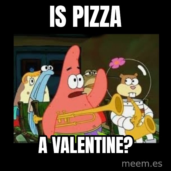 Patrick Star Instrument meme: Is pizza / A valentine?