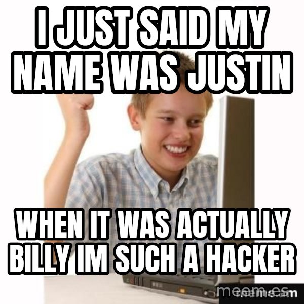 First Day on the internet kid meme: i just said my name was justin / when it was actually billy im such a hacker