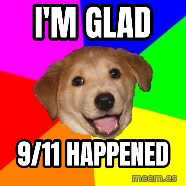 Advice Dog meme: i'm glad / 9/11 happened