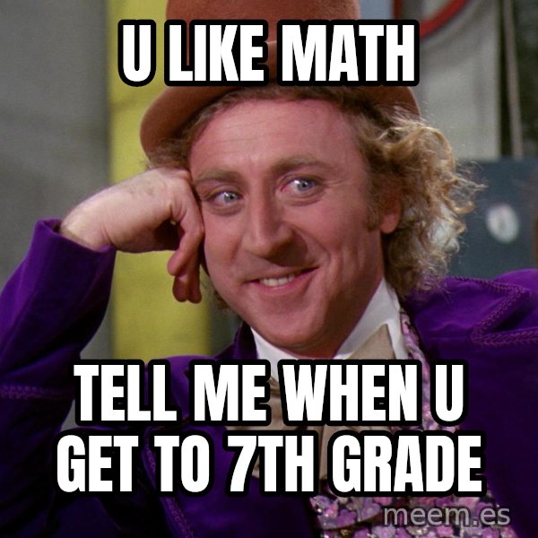 Willy Wonka meme: U like maTh / Tell me when u get to 7th Grade