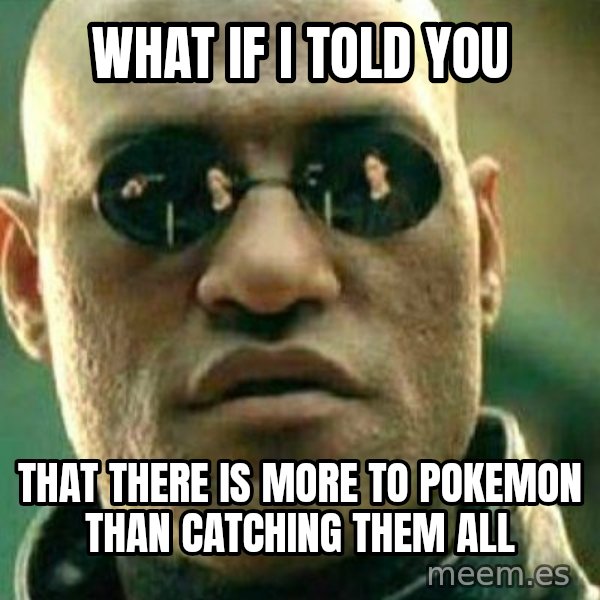 What If I Told You meme: what if i told you / that there is more to pokemon than catching them all