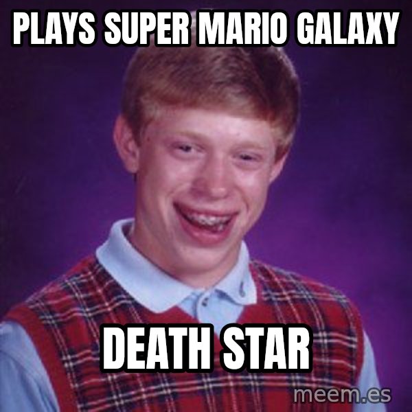 Bad Luck Brian meme: PlaYS SUPER MARIO GALAXY / DEATH STAR