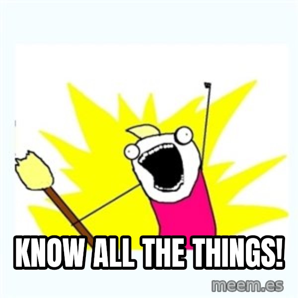 All the things meme: know all the things!