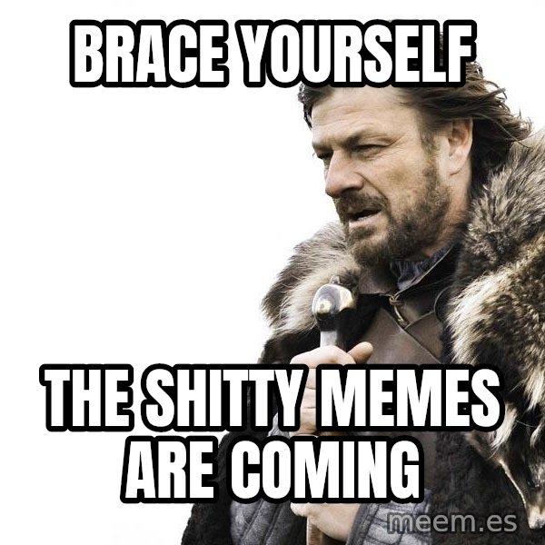 Winter is Coming meme: Brace yourself / the shitty memes are coming