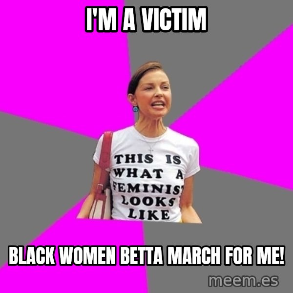 Feminist Cunt meme: i'm a victim / black women betta march for me!