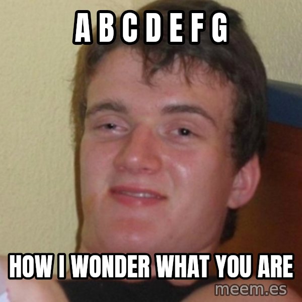 Stoner Stanley meme: A B C D E F G / how i wonder what you are
