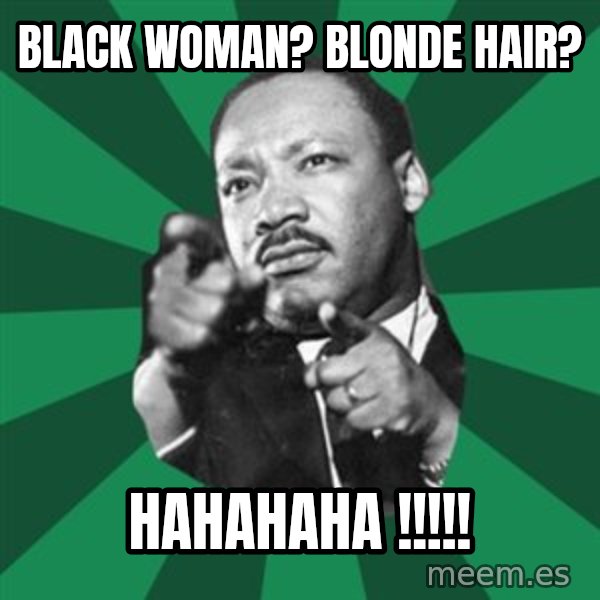 Martin Luther King jr.  meme: black woman?  Blonde hair? / hahahaha !!!!!