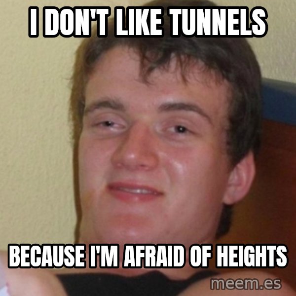 Stoner Stanley meme: i don't like tunnels / because i'm afraid of heights