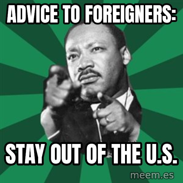 Martin Luther King jr.  meme: advice to foreigners: / stay out of the u.s.