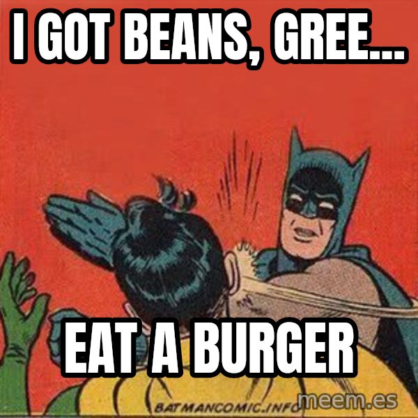 batman slap robin meme: i got beans, gree... / eat a burger