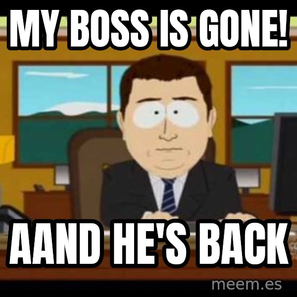 south park aand it's gone meme: my boss is gone! / aand he's back