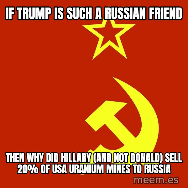 In Soviet Russia meme: if trump is such a russian friend / then why did hillary (and not donald) sell 20% of USA uranium mines to russia