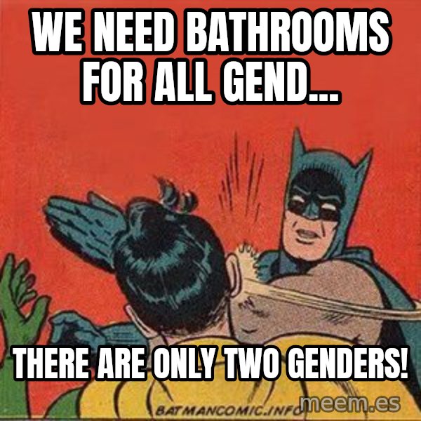 batman slap robin meme: we need bathrooms for all gend... / there are only two genders!