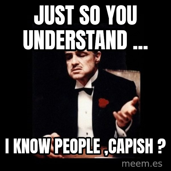The Godfather meme: Just so you understand ... / I know people ,Capish ?