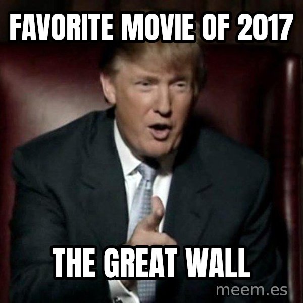 Donald Trump meme: Favorite movie of 2017 / The great wall