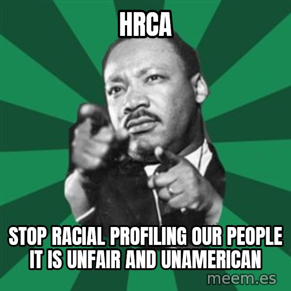 Martin Luther King jr.  meme: HRCA / stop racial profiling our people it is unfair and unamerican