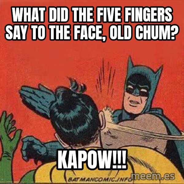 batman slap robin meme: what did the five fingers say to the face, old chum? / KAPOW!!!