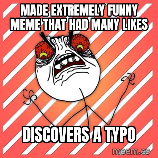iHate meme: made extremely funny meme that had many likes / discovers a typo