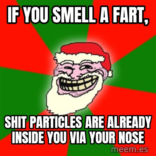 Santa Claus Troll Face meme: if you smell a fart, / shit particles are already inside you via your nose
