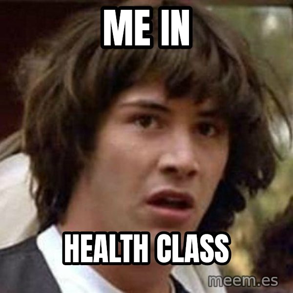Conspiracy Keanu meme: me in / Health class