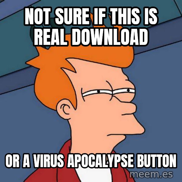 Futurama Fry meme: Not sure if this is real download / Or a virus APOCALYPSE button