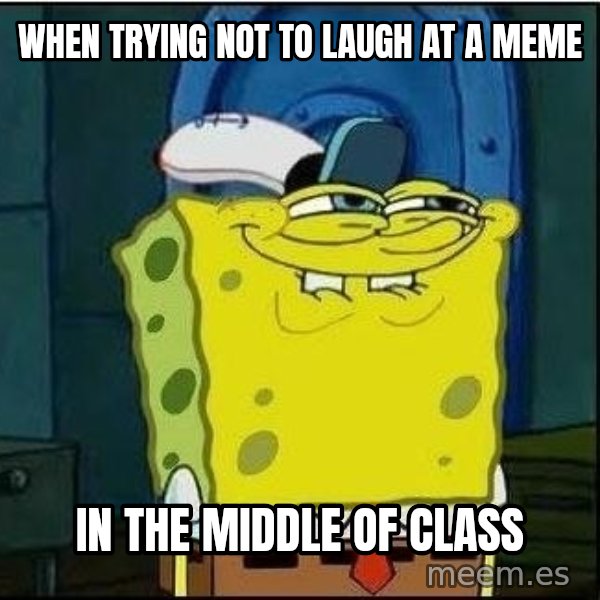 Spongebob Face meme: when trying not to laugh at a meme / in the middle of class