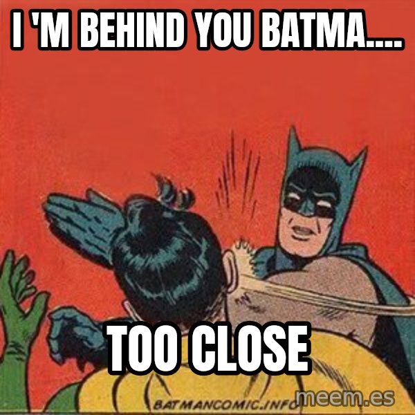 batman slap robin meme: I 'm behind you batma.... / too close