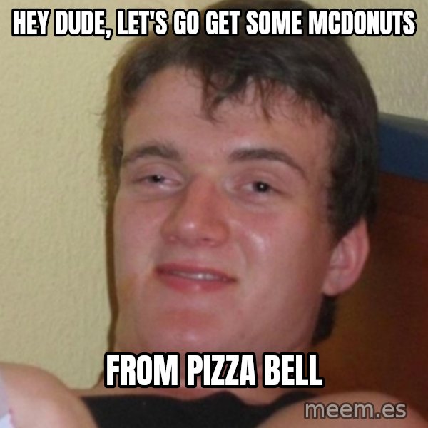 Stoner Stanley meme: Hey dude, Let's go get some McDonuts / from Pizza Bell