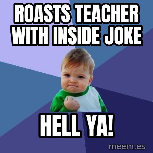 Success Kid meme: Roasts teacher with inside joke / hell ya!