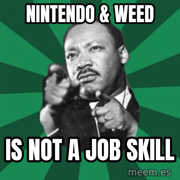 Martin Luther King jr.  meme: nintendo & weed / is not a job skill