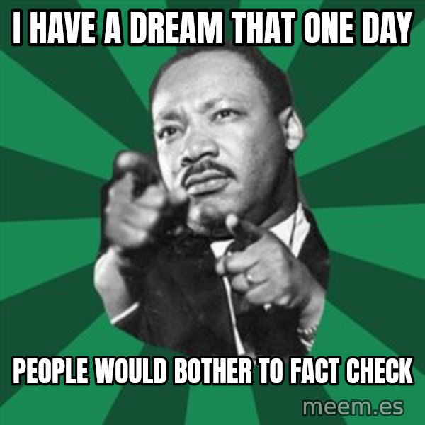 Martin Luther King jr.  meme: I have a dream that one day / people would bother to fact check