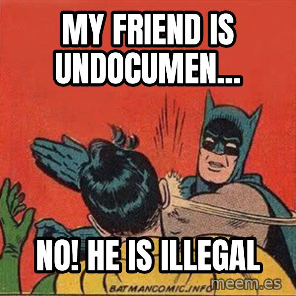 batman slap robin meme: my friend is undocumen... / No! he is illegal