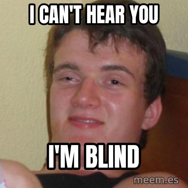 Stoner Stanley meme: i can't hear you / i'm blind