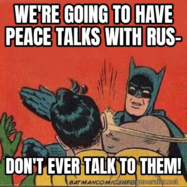 batman slap robin meme: we're going to have peace talks with rus- / don't ever talk to them!