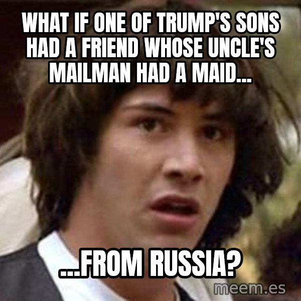 Conspiracy Keanu meme: what if one of trump's sons had a friend whose uncle's mailman had a maid... / ...from russia?