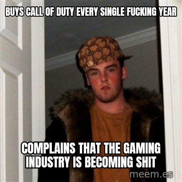 Scumbag Steve meme: Buys Call Of Duty every single fucking year / Complains that the gaming industry is becoming shit