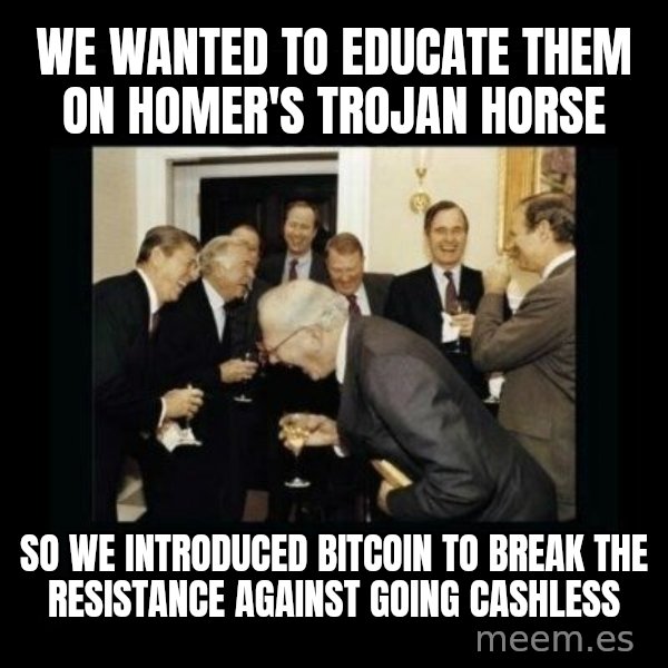 Rich Men Laughing meme: We wanted to educate them on Homer's Trojan Horse / so we introduced bitcoin to break the resistance against going cashless
