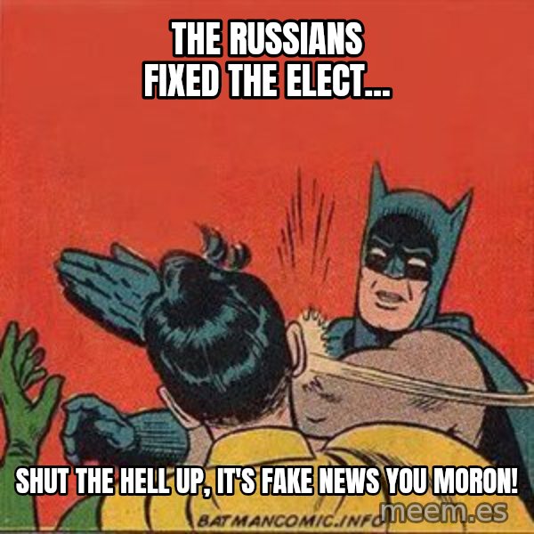 batman slap robin meme: the russians fixed the elect... / shut the hell up, it's fake news you moron!