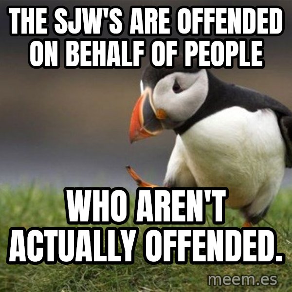 Unpopular Opinion Puffin meme: the SJW's are offended on behalf of people / who aren't actually offended.