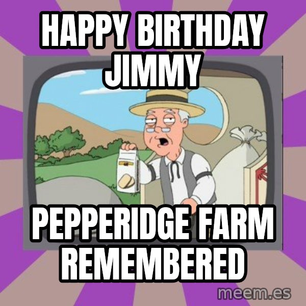 Pepperidge Farm Remembers FG meme: Happy birthday jimmy / Pepperidge farm remembered