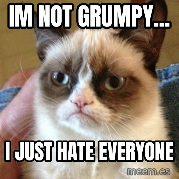 Grumpy Cat  meme: IM NOT GRUMPY... / I just hate everyone